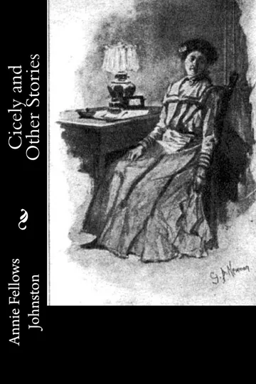 Cicely and Other Stories by Annie Fellows Johnston, book cover