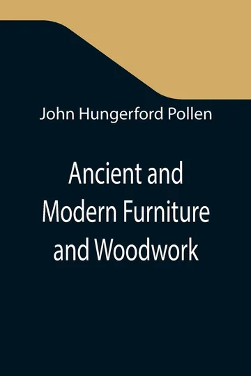 Ancient and Modern Furniture and Woodwor by John Hungerford Pollen, book cover