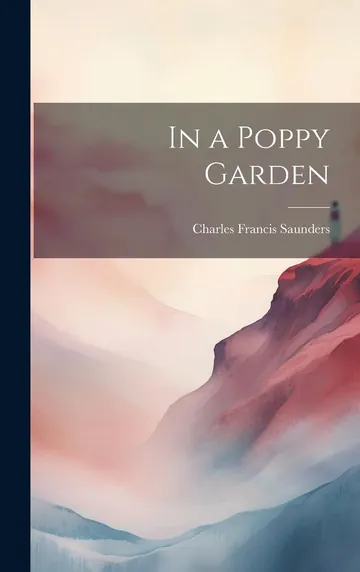 In a Poppy Garden by Charles Francis Saunders, book cover