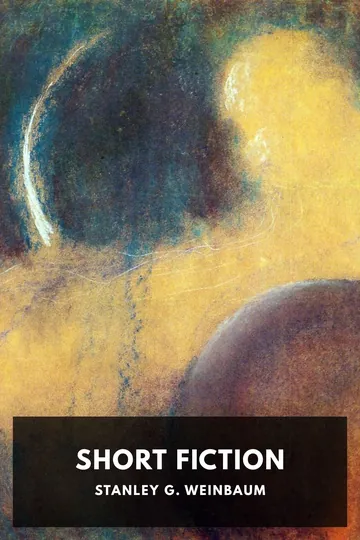 The Short Fiction of Stanley G. Weinbaum by Stanley G. Weinbaum, book cover