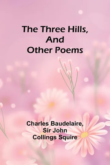 The Three Hills, And Other Poems by Charles Baudelaire, book cover