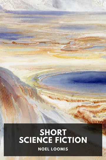 The Short Science Fiction of Noel Loomis by Noel Loomis, book cover