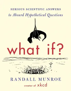 What If? Serious Scientific Answers to Absurd Hypothetical Questions by Randall Munroe, book cover