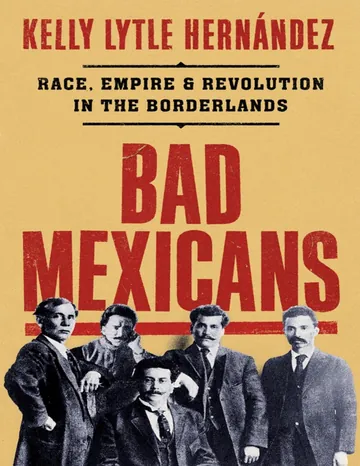 Bad Mexicans by Kelly Lytle Hernandez, book cover
