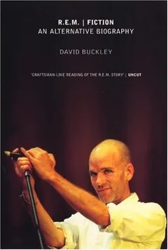 R.E.M. Fiction: An Alternative Biography by David Buckley, book cover
