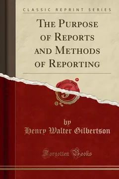 The Purpose of Reports and Methods of Reporting - Henry Walter Gilbertson