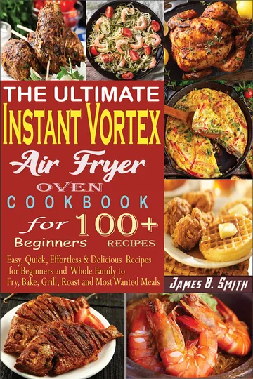 The Ultimate Instant Vortex Air Fryer Oven Cookbook for Beginners by James B. Smith, book cover