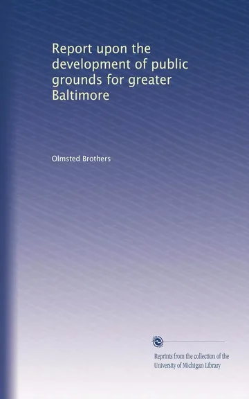 Report upon the development of public grounds for greater Baltimore by Olmsted Brothers, book cover