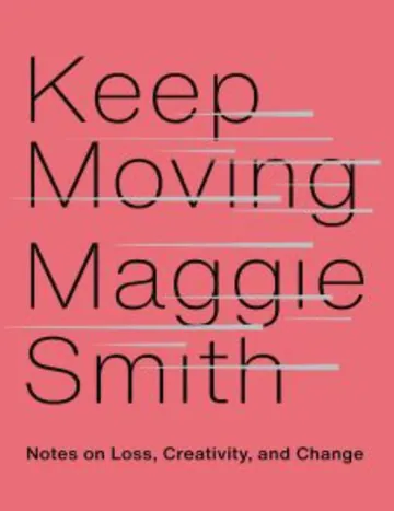 Keep Moving: Notes on Loss, Creativity, and Change by Maggie Smith, book cover