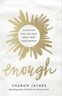 Enough: Silencing the Lies That Steal Your Confidence by Sharon Jaynes, book cover