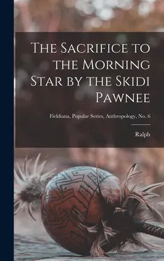 The Sacrifice to the Morning Star by the Skidi Pawnee - Ralph Linton