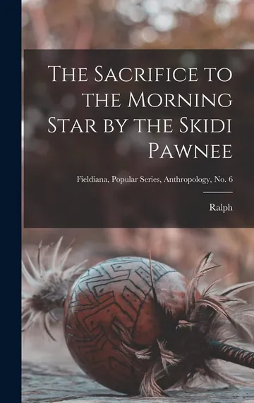 The Sacrifice to the Morning Star by the Skidi Pawnee by Ralph Linton, book cover