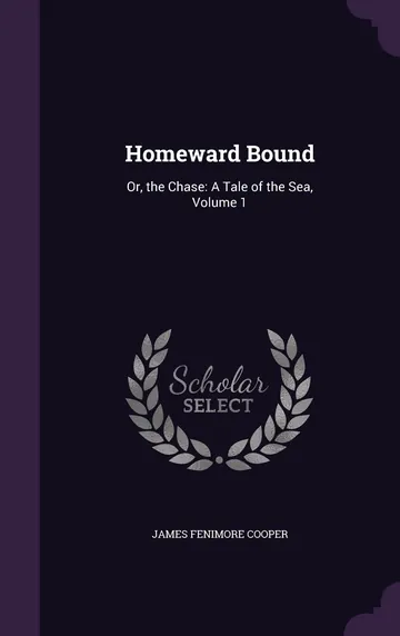 Homeward Bound: Or, the Chase: A Tale of the Sea, Volume 1 by James Fenimore Cooper, book cover