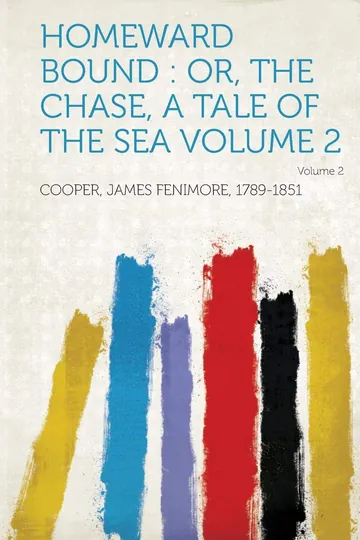 Homeward Bound: Or, the Chase, a Tale of the Sea Volume 2 by James Fenimore Cooper, book cover