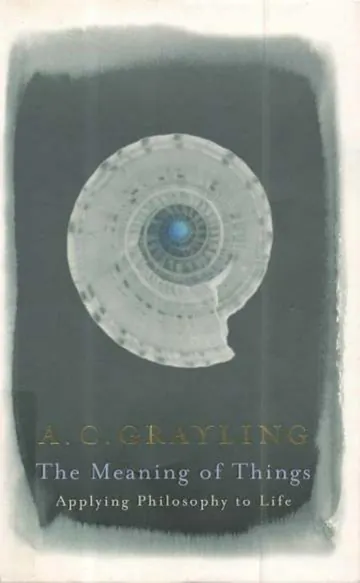 The Meaning of Things: Applying Philosophy to Life by A. C. Grayling, book cover