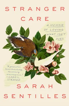 Stranger Care: A Memoir of Loving What Isn't Ours by Sarah Sentilles, book cover