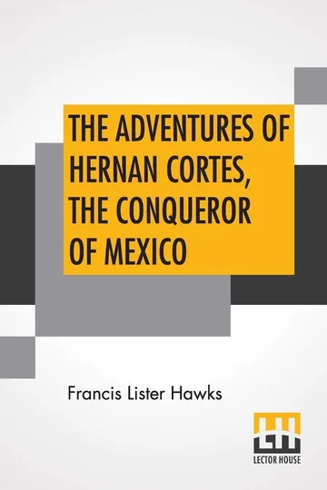 The Adventures Of Hernan Cortes by Francis L. Hawks, book cover
