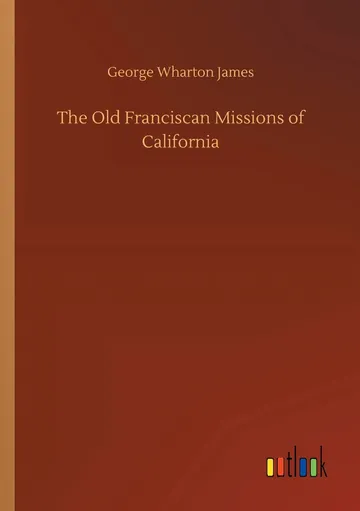 The Old Franciscan Missions of California by George Wharton James, book cover