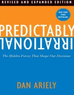 Predictably Irrational: The Hidden Forces That Shape Our Decisions - Dan Ariely