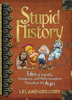Stupid History by Leland Gregory, book cover