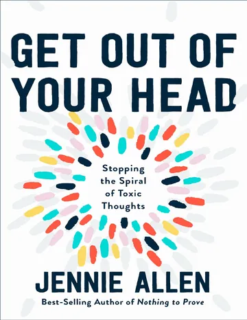 Get Out of Your Head: Stopping the Spiral of Toxic Thoughts by Jennie Allen, book cover
