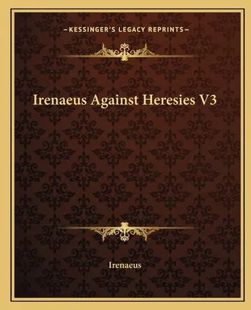 Irenaeus Against Heresies V3 by Irenaeus, book cover