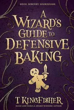 A Wizard’s Guide to Defensive Baking by T. Kingfisher, book cover