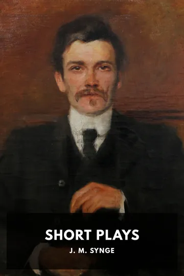 The Short Plays of J. M. Synge by J. M. Synge, book cover