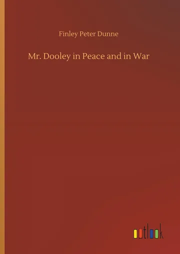 Mr. Dooley in Peace and in War by Finley Peter Dunne, book cover