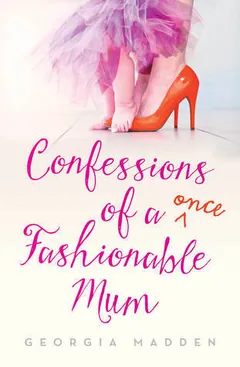 Confessions of a Once Fashionable Mum by Georgia Madden, book cover