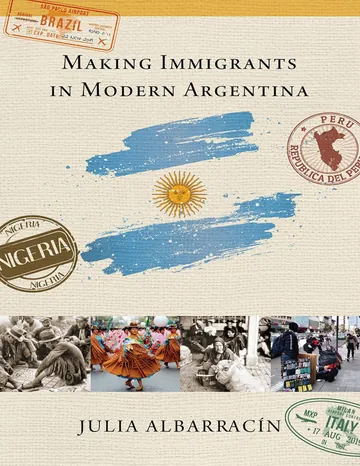 Making Immigrants in Modern Argentina by Julia Albarracin, book cover