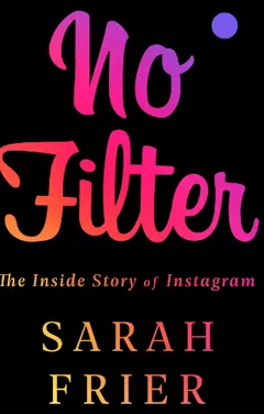 No Filter: The Inside Story of Instagram by Sarah Frier, book cover