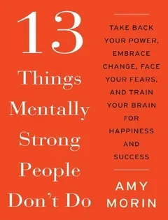 13 Things Mentally Strong People Don't Do - Amy Morin