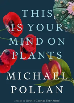 This Is Your Mind on Plants by Michael Pollan, book cover