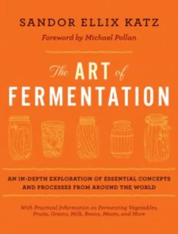 The Art of Fermentation: An in-Depth Exploration of Essential Concepts and Processes from Around the World by Sandor Katz, book cover