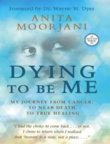 Dying to Be Me: My Journey from Cancer, to Near Death, to True Healing by Anita Moorjani, book cover