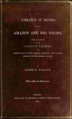 A Narrative of Travels on the Amazon and Rio Negro - Alfred Russel Wallace
