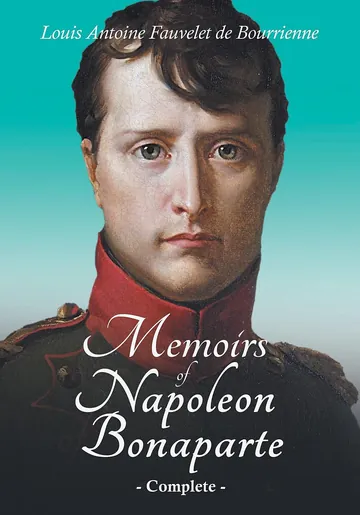 Memoirs of Napoleon Bonaparte — Complete by Louis Antoine Fauvelet de Bourrienne, book cover
