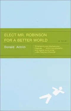 Elect Mr. Robinson for a Better World by Donald Antrim, book cover