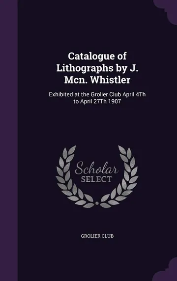 Catalogue of Lithographs by J. Mcn. Whistler by Grolier Club, book cover