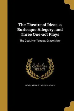 The Theatre of Ideas, a Burlesque Allegory, and Three One-act Plays by Henry Arthur Jones, book cover