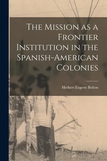 The Mission as a Frontier Institution in the Spanish-American Colonies by Herbert Eugene Bolton, book cover