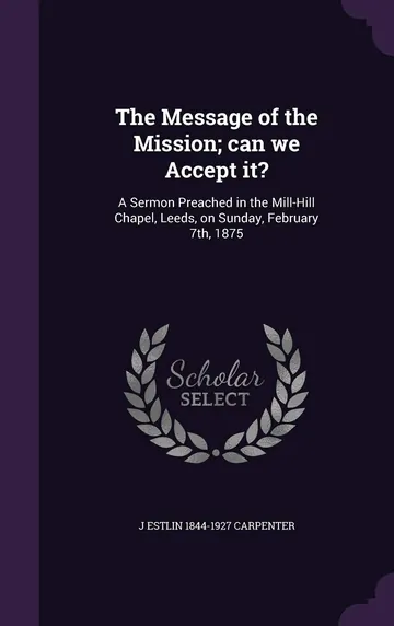 The Message of the Mission; can we Accept it? by J Estlin Carpenter, book cover