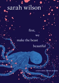 First, We Make the Beast Beautiful by Sarah Wilson, book cover