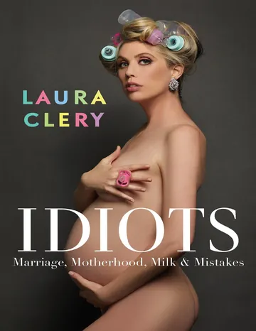 Idiots: Marriage, Motherhood, Milk & Mistakes by Laura Clery, book cover