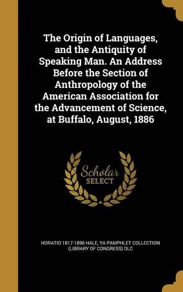The Origin of Languages, and the Antiquity of Speaking Man by Horatio Hale, book cover