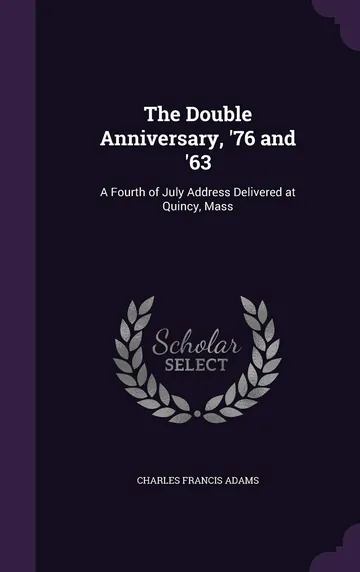 The Double Anniversary, '76 and '63 by Charles Francis Adams, book cover