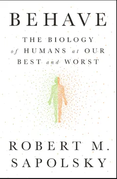 Behave: The Biology of Humans at Our Best and Worst - Robert M. Sapolsky