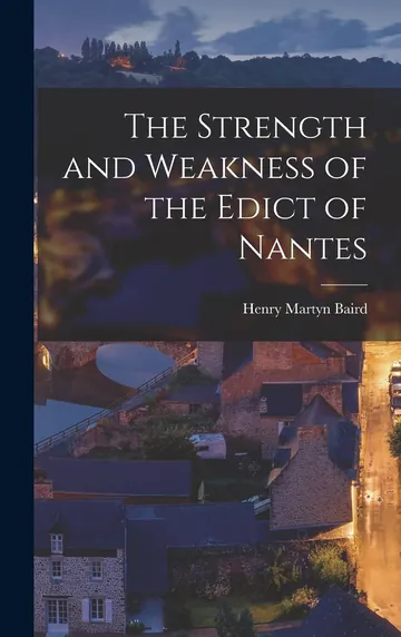 The Strength and Weakness of the Edict of Nantes by Henry Martyn Baird, book cover