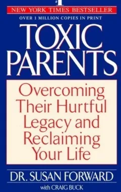 Toxic Parents: Overcoming Their Hurtful Legacy and Reclaiming Your Life by Susan Forward, book cover
